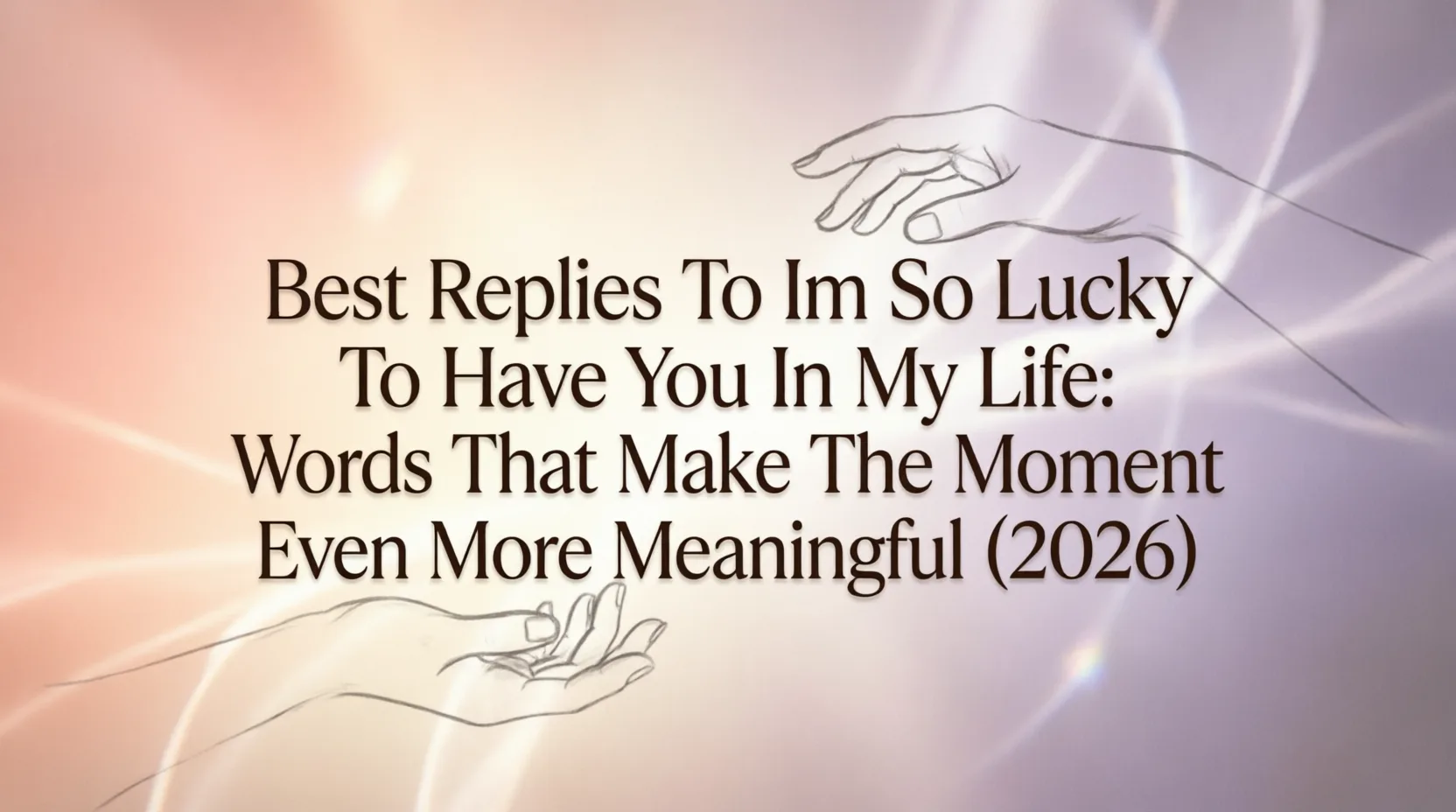 best replies to im so lucky to have you in my life