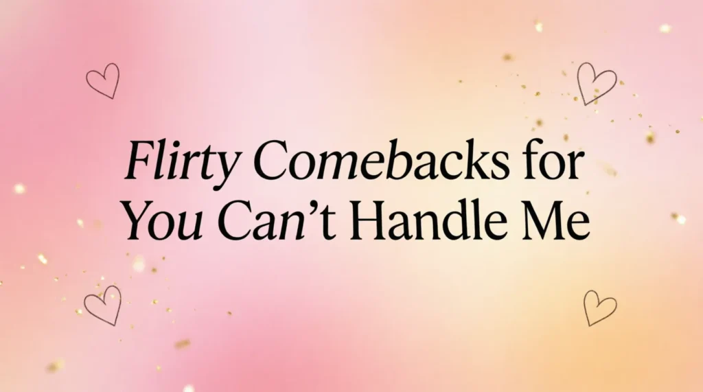 flirty comebacks for you cant handle me