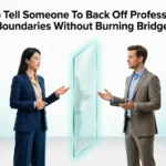 How To Tell Someone To Back Off Professionally: Setting Boundaries Without Burning Bridges (2026) how to tell someone to back off professionally