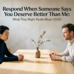 Respond When Someone Says You Deserve Better Than Me: What They Might Really Mean (2026) respond when someone says you deserve better than me
