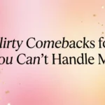 flirty comebacks for you cant handle me