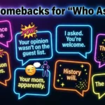 best comebacks for who asked